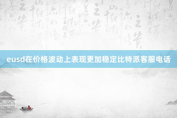 eusd在价格波动上表现更加稳定比特派客服电话