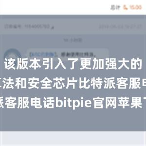 该版本引入了更加强大的密码学算法和安全芯片比特派客服电话bitpie官网苹果下载