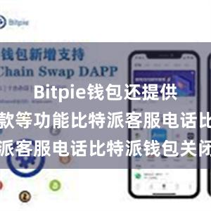 Bitpie钱包还提供了转账和收款等功能比特派客服电话比特派钱包关闭