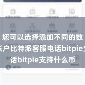 您可以选择添加不同的数字资产账户比特派客服电话bitpie支持什么币