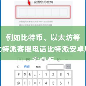 例如比特币、以太坊等比特派客服电话比特派安卓版