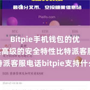 Bitpie手机钱包的优势之一是其高级的安全特性比特派客服电话bitpie支持什么币