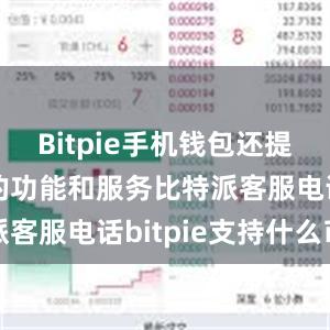 Bitpie手机钱包还提供了丰富的功能和服务比特派客服电话bitpie支持什么币