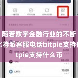 随着数字金融行业的不断发展比特派客服电话bitpie支持什么币