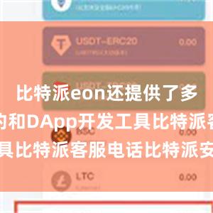 比特派eon还提供了多种智能合约和DApp开发工具比特派客服电话比特派安卓版