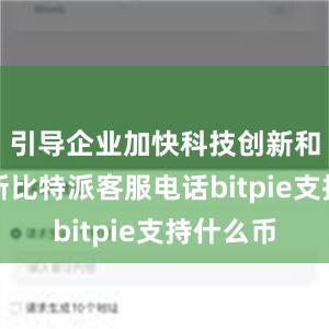 引导企业加快科技创新和产品创新比特派客服电话bitpie支持什么币