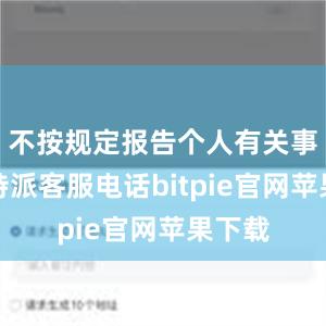 不按规定报告个人有关事项比特派客服电话bitpie官网苹果下载