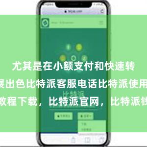 尤其是在小额支付和快速转账方面进展出色比特派客服电话比特派使用教程下载，比特派官网，比特派钱包，比特派下载