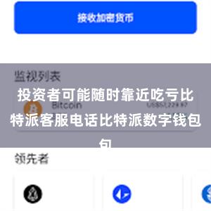 投资者可能随时靠近吃亏比特派客服电话比特派数字钱包