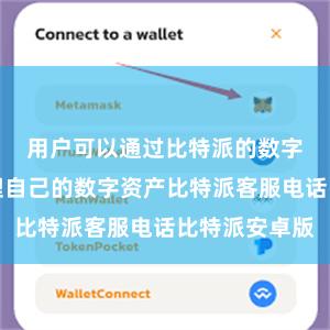 用户可以通过比特派的数字钱包来管理自己的数字资产比特派客服电话比特派安卓版