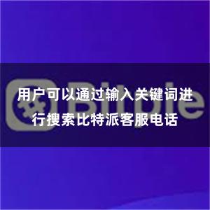 用户可以通过输入关键词进行搜索比特派客服电话