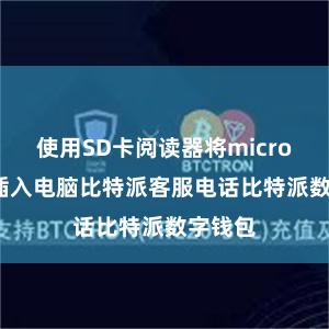 使用SD卡阅读器将micro SD卡插入电脑比特派客服电话比特派数字钱包