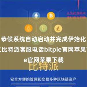 恭候系统自动启动并完成伊始化树立比特派客服电话bitpie官网苹果下载